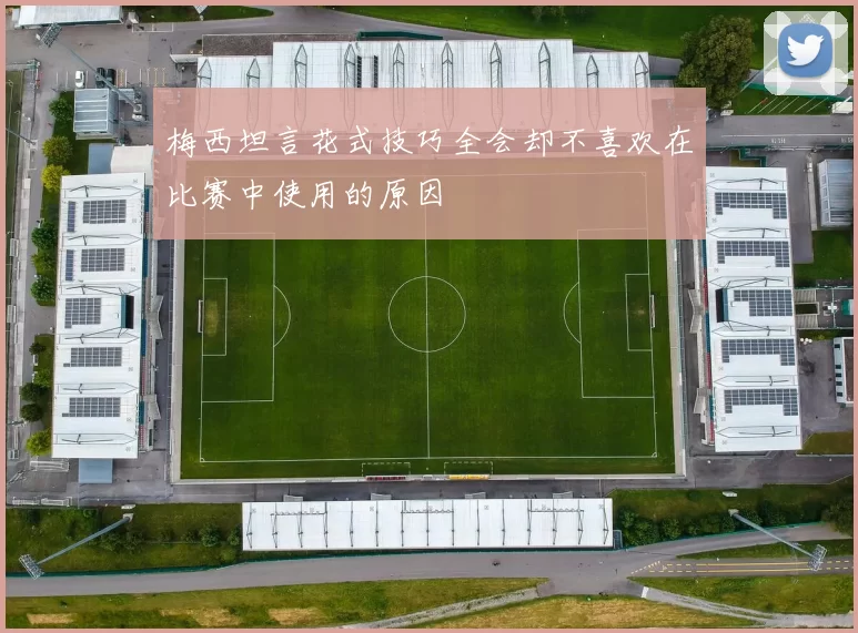 梅西坦言花式技巧全会却不喜欢在比赛中使用的原因