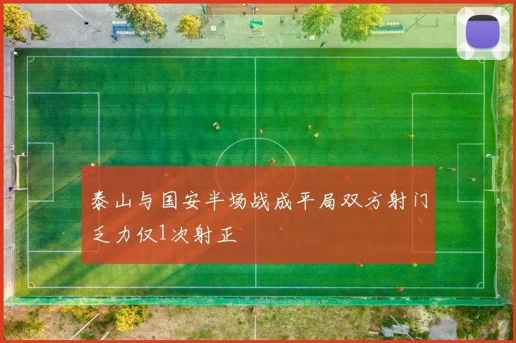 泰山与国安半场战成平局双方射门乏力仅1次射正
